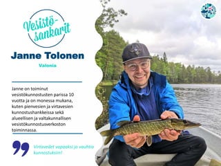 Virtavedet vapaaksi ja vauhtia
kunnostuksiin!
Janne Tolonen
Valonia
Janne on toiminut
vesistökunnostusten parissa 10
vuotta ja on monessa mukana,
kuten pienvesien ja virtavesien
kunnostushankkeissa sekä
alueellisen ja valtakunnallisen
vesistökunnostusverkoston
toiminnassa.
 