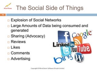 The Social Side of Things
14


        Explosion of Social Networks
        Large Amounts of Data being consumed and
         generated
        Sharing (Advocacy)
        Reviews
        Likes
        Comments
        Advertising
 