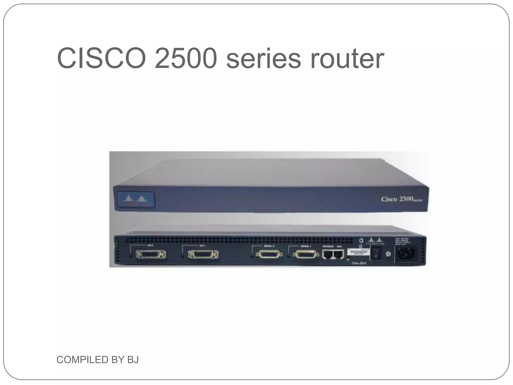 CISCO 2500 series router
COMPILED BY BJ
 
