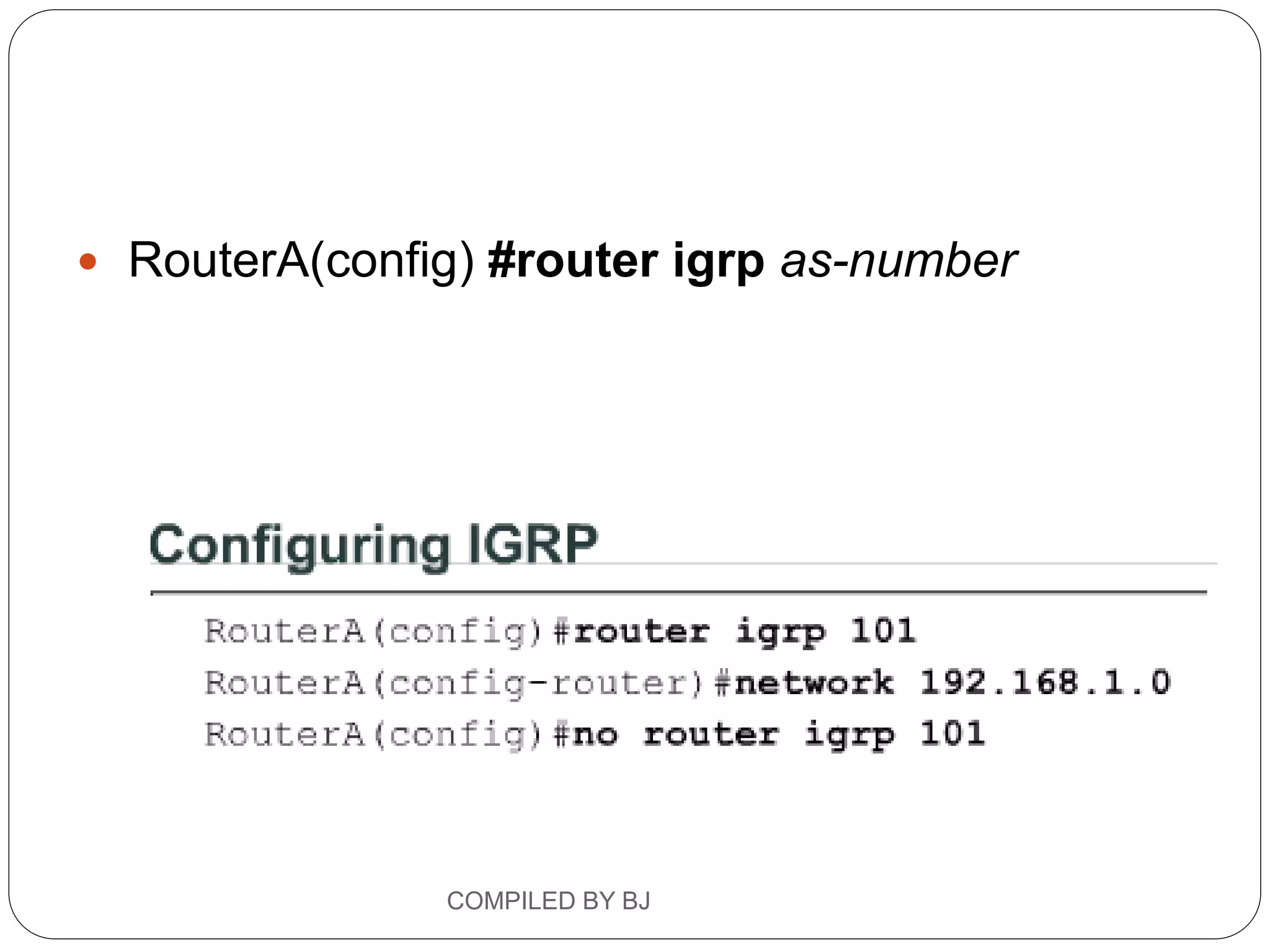  RouterA(config) #router igrp as-number
COMPILED BY BJ
 