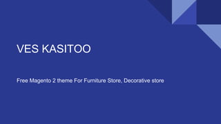 VES KASITOO
Free Magento 2 theme For Furniture Store, Decorative store
 
