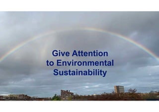 Give Attention
to Environmental
Sustainability
15
 