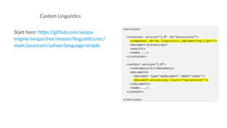 Custom Linguis,cs
Start here: h)ps://github.com/vespa-
engine/vespa/tree/master/linguis9cs/src/
main/java/com/yahoo/langua...