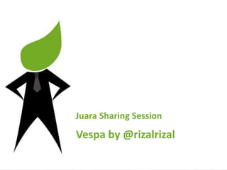 JuaraSharing Session 
Vespaby @rizalrizal  