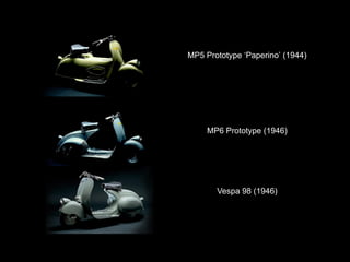 MP5 Prototype ‘Paperino’ (1944) 
MP6 Prototype (1946) 
Vespa 98 (1946)  