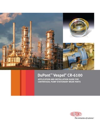 DuPont™ Vespel® CR-6100
APPLICATION AND INSTALLATION GUIDE FOR
CENTRIFUGAL PUMP STATIONARY WEAR PARTS
 