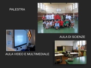 AULA VIDEO E MULTIMEDIALE
AULA DI SCIENZE
PALESTRA
 