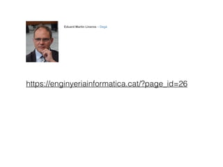 Eduard Martin Lineros – Degà
https://enginyeriainformatica.cat/?page_id=26
 