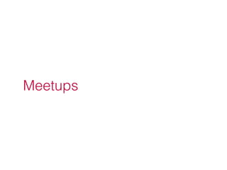 Meetups
 