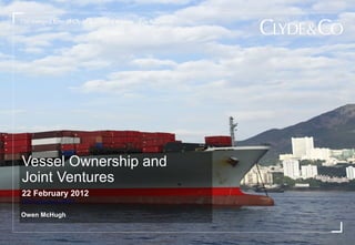 Vessel Ownership and Joint Ventures
                   Owen McHugh




22 February 2012




                                                         24112069_1
 