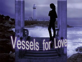 Vessels  for  Love 
