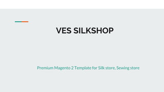 VES SILKSHOP
Premium Magento 2 Template for Silk store, Sewing store
 