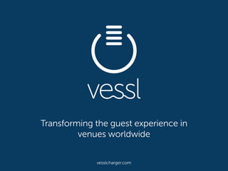 Transforming the guest experience in
venues worldwide
vesslcharger.com
 