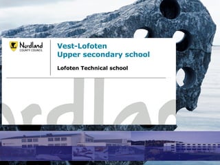 Vest-Lofoten  Upper secondary school Lofoten Technical school 