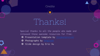 Credits
Special thanks to all the people who made and
released these awesome resources for free:
? Presentation template by ݺߣsCarnival
? Photographs by Unsplash
? ݺߣ design by Eric Xu
Thanks!
 