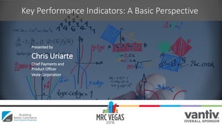 Key Performance Indicators: A Basic Perspective
Presented by
Chris Uriarte
Chief Payments and
Product Officer
Vesta Corporation
 