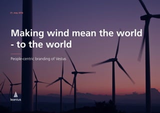 Making wind mean the world
- to the world
People-centric branding of Vestas
31. may 2016
 