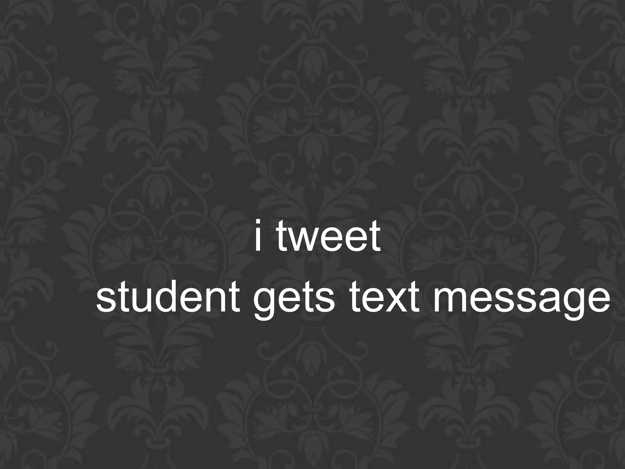 i tweet
student gets text message
 