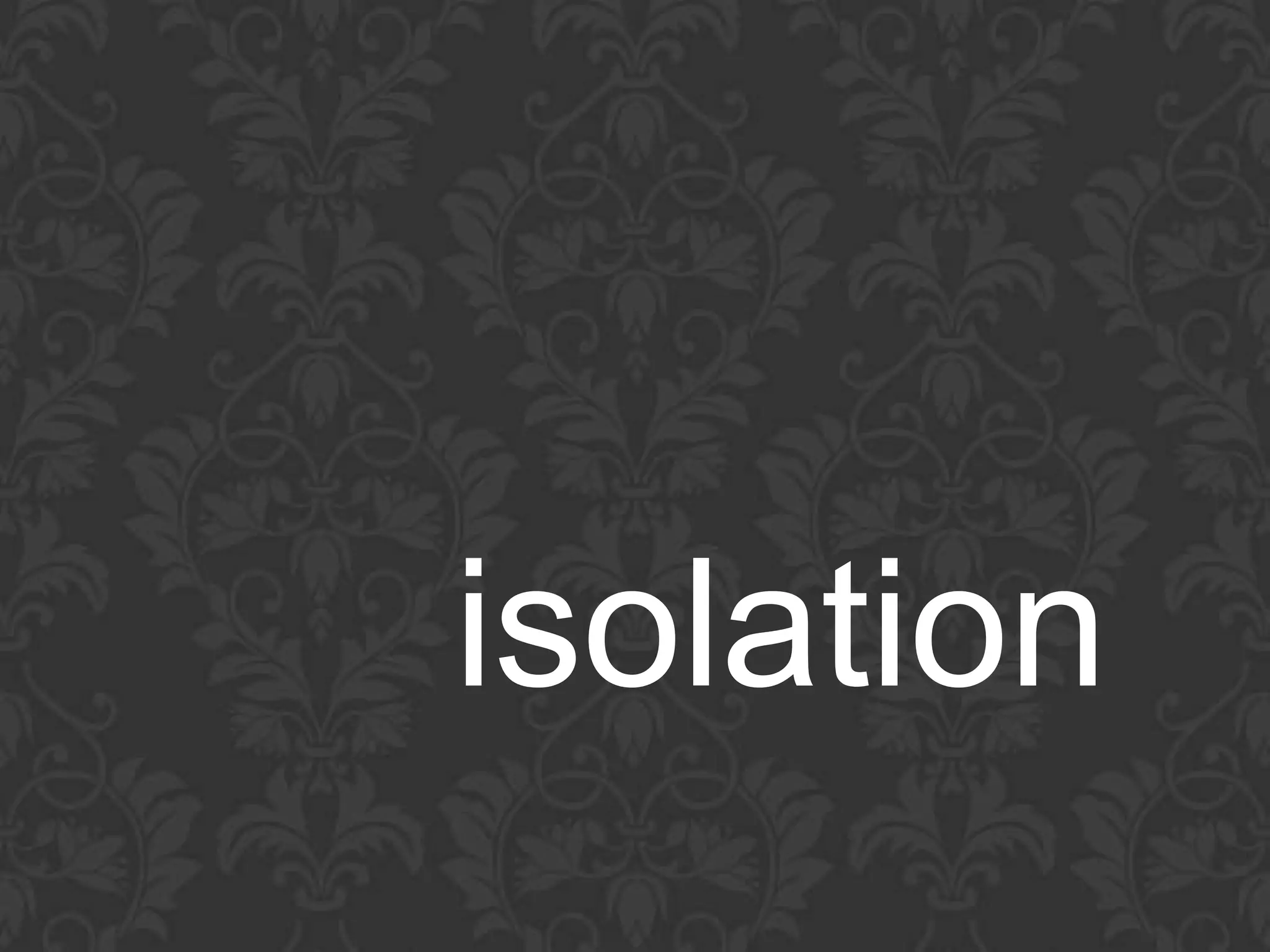 isolation
 