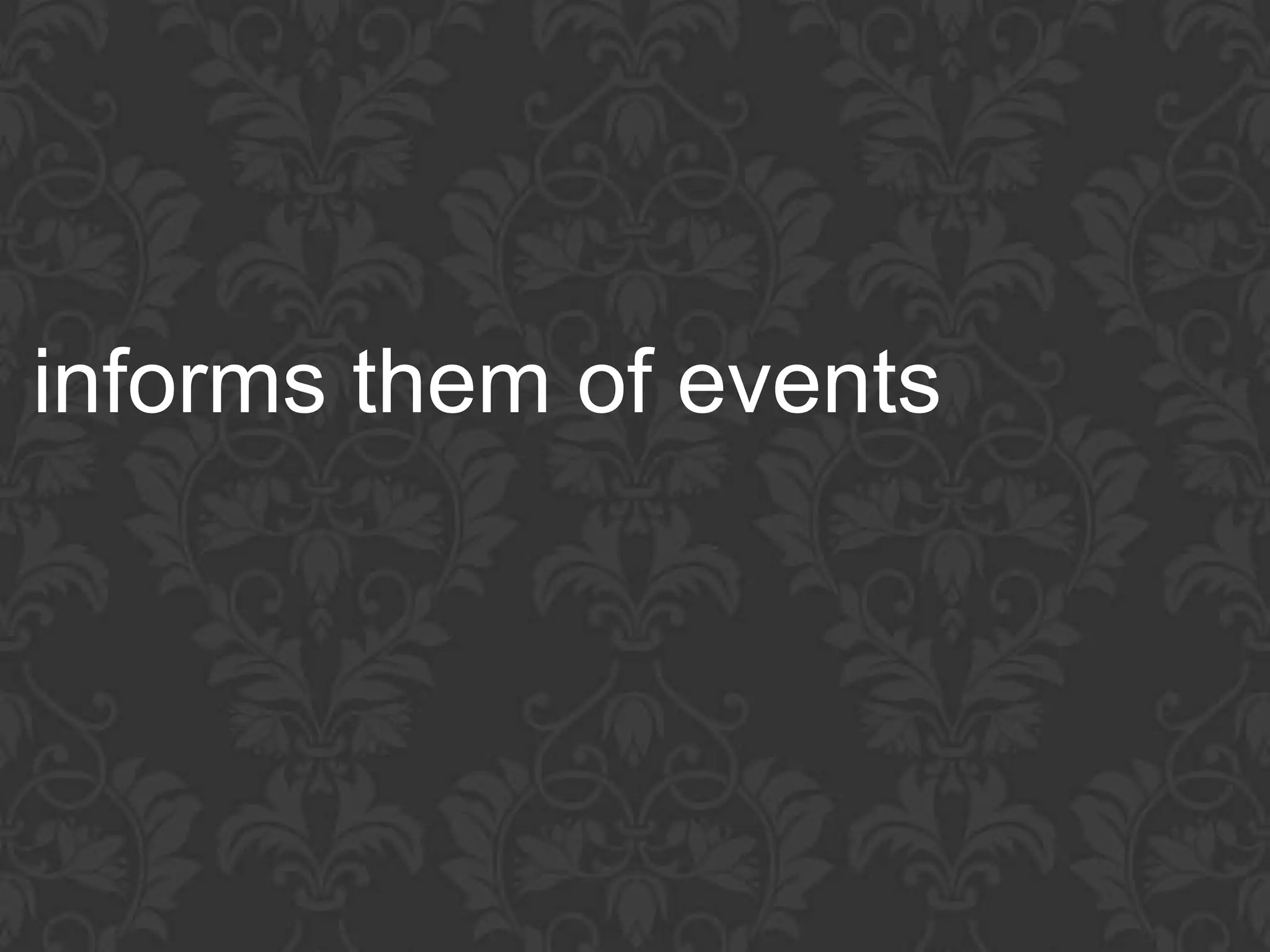 informs them of events
 