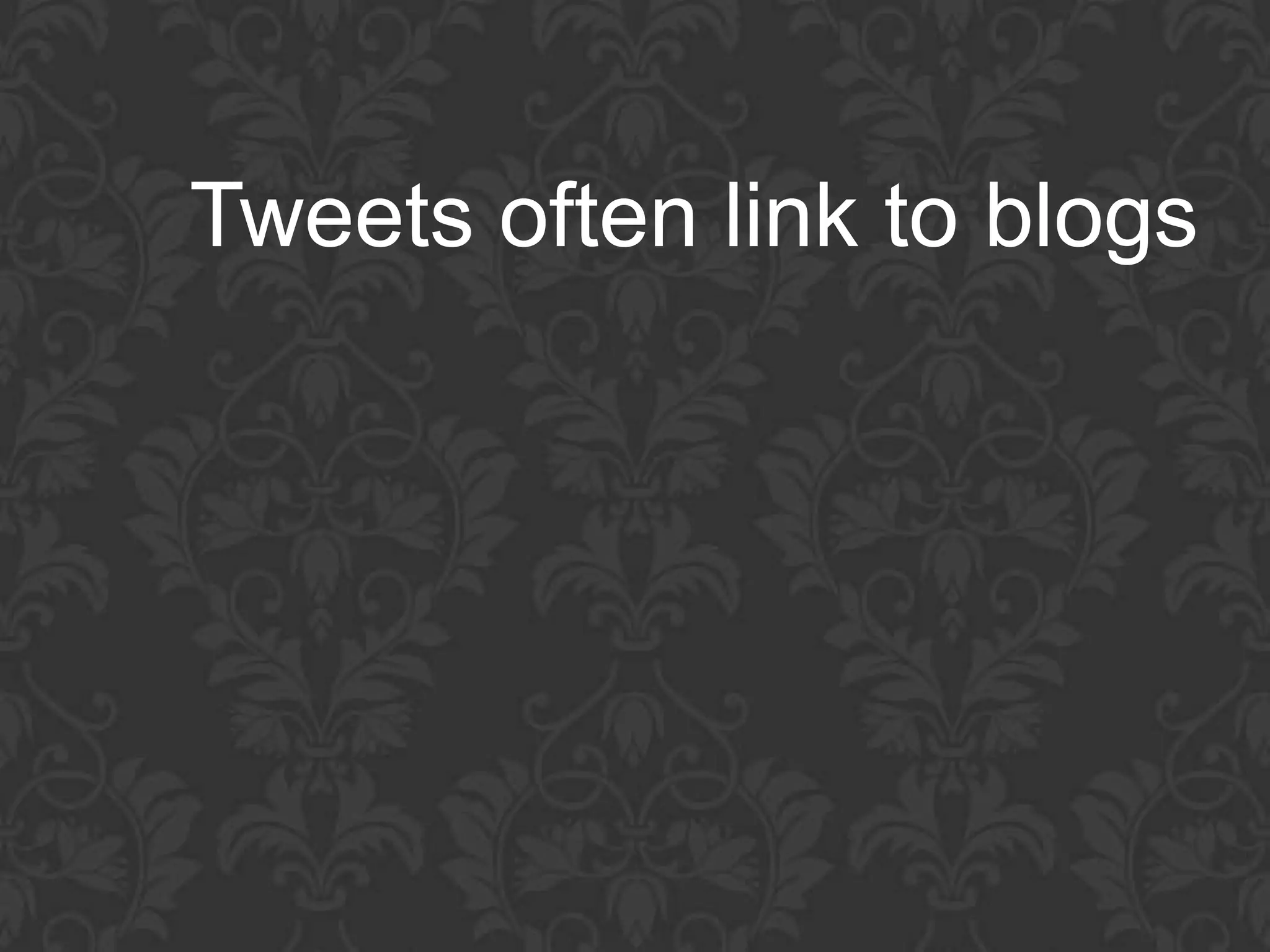 Tweets often link to blogs
 