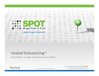  
Vested	
  Outsourcing                              	
  TM	
  


Alton	
  Mar*n,	
  Founder	
  and	
  Chief	
  Execu*ve	
  Oﬃcer	
  




                                   Copyright © 2010 SPOT Consulting LLC
 