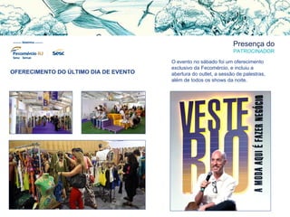 Presença do
PATROCINADOR
OFERECIMENTO DO ÚLTIMO DIA DE EVENTO
O evento no sábado foi um oferecimento
exclusivo da Fecomércio, e incluiu a
abertura do outlet, a sessão de palestras,
além de todos os shows da noite.
 