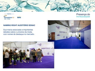 Presença do
PATROCINADOR
NAMING RIGHT AUDITÓRIO SENAC
Sua marca associada a importantes
debates sobre o universo da moda,
com nomes de destaque no mercado.
 