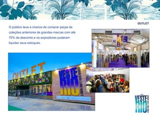 OUTLET
O público teve a chance de comprar peças de
coleções anteriores de grandes marcas com até
70% de desconto e os expositores puderam
liquidar seus estoques.
 