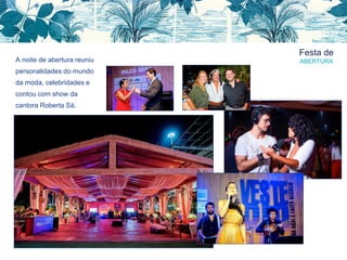 Festa de
ABERTURAA noite de abertura reuniu
personalidades do mundo
da moda, celebridades e
contou com show da
cantora Roberta Sá.
 