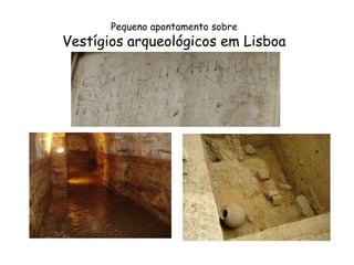 Pequeno apontamento sobre

Vestígios arqueológicos em Lisboa

 