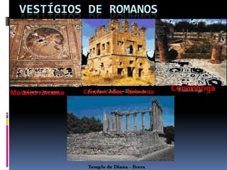VESTÍGIOS DE ROMANOS




Mosaico romano   Centrum celae - Belmonte   Conímbriga
 