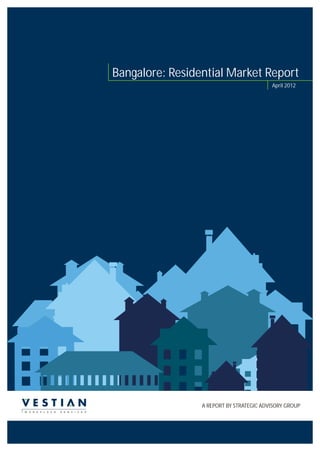 Bangalore: Residential Market Report
                                                                                April 2012




                                                       A REPORT BY STRATEGIC ADVISORY GROUP
W O R K P L A C E   S E R V I C E S
 
