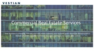 Commercial Real Estate Services
Your business is changing. The way your real estate supports your business goals should be changing with it.
Vestian simplifies complex real estate decisions and helps our clients take control
 