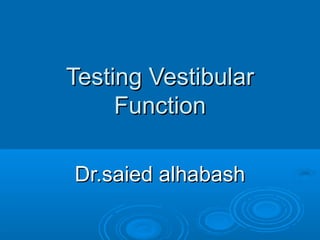 Testing VestibularTesting Vestibular
FunctionFunction
Dr.saied alhabashDr.saied alhabash
 