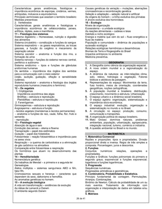 Características gerais anatômicas, fisiológicas e                       Causas genéticas da variação – mutações, aberrações
importância econômica de esponjas, cnidários, vermes,                   cromossômicas e recombinação genética
artrópodes, moluscos e equinodermos                                     Seleção e adaptação – seleção natural e artificial
Principais verminoses que assolam o território brasileiro               As origens do homem – a linha evolutiva dos primatas
Medidas preventivas                                                     A árvore evolutiva dos hominídeos
2. Vertebrados                                                          16 – Ecologia
Características gerais anatômicas e fisiológicas e                      Níveis de organização
importância econômica de cefalocordados, peixes,                        Ecossistema – a unidade ecológica
anfíbios, répteis, aves e mamíferos.                                    As reações alimentares – cadeias e teias
11 – Fisiologia dos sistemas                                            Habitats e nicho ecológico
Sistema digestório – Homeostase, nutrição e digestão                    Energia e matéria que vem do sol – fluxo energético e
dos alimentos                                                           fluxo de matéria
Sistema circulatório – constituição e funções do sangue                 População e comunidade – dinâmica de populações e
Sistema respiratório – os gases respiratórios, as trocas                sucessão ecológica
gasosas, a função do oxigênio e mecanismo da                            Relações ecológicas harmônicas e desarmônicas
respiração celular                                                      Biomas da Terra e fitogeografia do Brasil
Sistema excretor – anatomia e função dos rins, a                        Impactos antrópicos no ambiente
formação da urina                                                       Medicina preventiva.
Sistema nervoso – funções do sistema nervoso central,
periférico e autônomo                                                                         GEOGRAFIA
Sistema endócrino – tipos e funções de glândulas                        1. A Geografia como ciência da organização espacial.
endócrinas humanas                                                      2. A nova ordem mundial e a regionalização do
Os sentidos – importância dos órgãos dos sentidos                           espaço.
para a comunicação com o meio exterior                                  3. A dinâmica da natureza: as inter-relações clima,
(visão, audição, gustação, olfação e sensibilidade                          solo, relevo, hidrologia e vegetação. Fatores
cutânea).                                                                   bióticos e abióticos da paisagem.
Sistema reprodutor – anatomia e fisiologia dos órgãos                   4. Representações do espaço: Movimentos da terra,
reprodutores humanos (masculino e feminino)                                 fuso horário, meios de orientação, coordenadas
12 – Os vegetais                                                            geográficas, noções cartográficas.
  1. Criptógamas                                                        5. A população mundial e brasileira: distribuição,
   Importância econômica das algas                                          crescimento, movimento e estrutura. Urbanização
   Briófitas – estrutura e reprodução                                   6. O espaço urbano e a dinâmica social brasileira.
   Pteridófitas – estrutura e reprodução                                7. O espaço agrário: organização, sistematização e
 2. Fanerógamas                                                             importância sócio-econômica.
Gimnospermas – estrutura e reprodução                                   8. O espaço industrial: evolução, organização e
Angiosperma – estrutura e função                                            sistematização no mundo e no Brasil.
- tecidos vegetais (meristemas e tecidos permanentes)                   9. A circulação no espaço: produção, consumo,
 - anatomia e funções de raiz, caule, folha, flor, fruto e                  comunicação e transportes.
semente;                                                                10. A organização política do espaço brasileiro.
- reprodução.                                                           11. Mato Grosso: domínios naturais, problemas
13 – Fisiologia vegetal                                                     ambientais, população, urbanização, agropecuária,
Absorção de água e sais                                                     integração nacional, turismo, comércio e indústria.
Condução das seivas – xilema e floema                                   12. A questão ambiental no Brasil e no mundo.
Transpiração – papel dos estômatos
Gutação – papel dos hidatódios                                                              MATEMÁTICA
Fotossíntese – reação fotossintética e importância para                 1. Matemática Comercial
os seres vivos                                                          Razões e proporções: tipos e propriedades. Divisão
Respiração – a queima de carboidratos e a eliminação                    proporcional direta e inversa. Regra de três simples e
de gás carbônico na atmosfera                                           composta. Porcentagem, juros e descontos.
Comparação entre fotossíntese e respiração                              2. Funções
Os hormônios que atuam no desenvolvimento das                           Conjuntos     numéricos:    relações,  operações     e
plantas                                                                 propriedades.
14 – Hereditariedade                                                    Funções e Gráficos: funções polinomiais do primeiro e
Nomenclatura genética                                                   segundo graus; exponencial e funções exponencial;
Os trabalhos de Mendel – a primeira e a segunda lei                     logaritmos e funções logarítmicas.
Genealogias                                                             3. Progressão
Alelos múltiplos – sistemas sanguíneos ABO e Mn,                        Sequências numéricas.
fator Rh.                                                               Progressões aritméticas e geométricas.
Cromossomos sexuais e herança – caracteres que                          4. Combinatória, Probabilidade e Estatística.
dependem do sexo, daltonismo e hemofilia.                               Princípio fundamental da contagem. Permutações.
As anomalias genéticas no homem.                                        Arranjos. Combinações.
15 – A evolução biológica                                               Binômio de Newton. Cálculo da probabilidade de um ou
A vida em transformação – evidências da evolução                        mais eventos. Tratamento de informação com
As idéias de Lamarck e Darwin                                           organização e interpretação de dados em tabelas e/ou
O ambiente segundo Darwin                                               gráficos.
                                                                        5. Matrizes
                                                             26 de 41
 