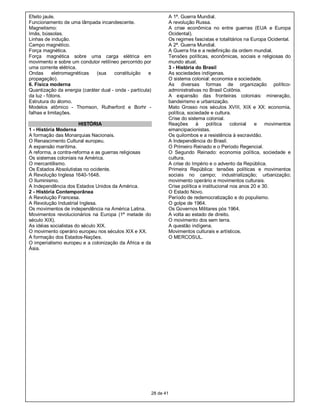 Efeito jaule.                                                         A 1ª. Guerra Mundial.
Funcionamento de uma lâmpada incandescente.                           A revolução Russa.
Magnetismo:                                                           A crise econômica no entre guerras (EUA e Europa
Imãs, bússolas.                                                       Ocidental).
Linhas de indução.                                                    Os regimes fascistas e totalitários na Europa Ocidental.
Campo magnético.                                                      A 2ª. Guerra Mundial.
Força magnética.                                                      A Guerra fria e a redefinição da ordem mundial.
Força magnética sobre uma carga elétrica em                           Tensões políticas, econômicas, sociais e religiosas do
movimento e sobre um condutor retilíneo percorrido por                mundo atual.
uma corrente elétrica.                                                3 - História do Brasil
Ondas       eletromagnéticas  (sua    constituição     e              As sociedades indígenas.
propagação).                                                          O sistema colonial: economia e sociedade.
6. Física moderna                                                     As diversas formas de organização político-
Quantização da energia (caráter dual - onda - partícula)              administrativas no Brasil Colônia.
da luz - fótons.                                                      A expansão das fronteiras coloniais: mineração,
Estrutura do átomo.                                                   bandeirismo e urbanização.
Modelos atômico - Thomson, Rulherford e Borhr -                       Mato Grosso nos séculos XVIII, XIX e XX: economia,
falhas e limitações.                                                  política, sociedade e cultura.
                                                                      Crise do sistema colonial.
                        HISTÓRIA                                      Reações       à    política    colonial  e    movimentos
1 - História Moderna                                                  emancipacionistas.
A formação das Monarquias Nacionais.                                  Os quilombos e a resistência à escravidão.
O Renascimento Cultural europeu.                                      A Independência do Brasil.
A expansão marítima.                                                  O Primeiro Reinado e o Período Regencial.
A reforma, a contra-reforma e as guerras religiosas                   O Segundo Reinado: economia política, sociedade e
Os sistemas coloniais na América.                                     cultura.
O mercantilismo.                                                      A crise do Império e o advento da República.
Os Estados Absolutistas no ocidente.                                  Primeira República: tensões políticas e movimentos
A Revolução Inglesa 1640-1648.                                        sociais no campo; industrialização; urbanização;
O Iluminismo.                                                         movimento operário e movimentos culturais.
A Independência dos Estados Unidos da América.                        Crise política e institucional nos anos 20 e 30.
2 - História Contemporânea                                            O Estado Novo.
A Revolução Francesa.                                                 Período de redemocratização e do populismo.
A Revolução Industrial Inglesa.                                       O golpe de 1964.
Os movimentos de independência na América Latina.                     Os Governos Militares pós 1964.
Movimentos revolucionários na Europa (1ª metade do                    A volta ao estado de direito.
século XIX).                                                          O movimento dos sem terra.
As idéias socialistas do século XIX.                                  A questão indígena.
O movimento operário europeu nos séculos XIX e XX.                    Movimentos culturais e artísticos.
A formação dos Estados-Nações.                                        O MERCOSUL.
O imperialismo europeu e a colonização da África e da
Ásia.




                                                           28 de 41
 