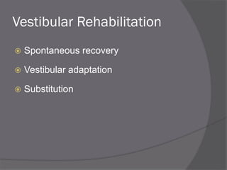 Vestibular Rehabilitation
 Spontaneous recovery
 Vestibular adaptation
 Substitution
 