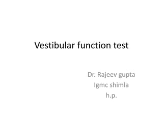 Vestibular function test
Dr. Rajeev gupta
Igmc shimla
h.p.
 