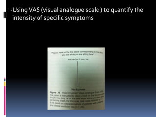 -UsingVAS (visual analogue scale ) to quantify the
intensity of specific symptoms
 
