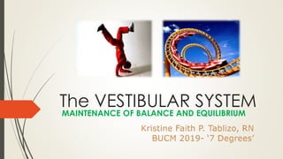 The VESTIBULAR SYSTEM
MAINTENANCE OF BALANCE AND EQUILIBRIUM
 