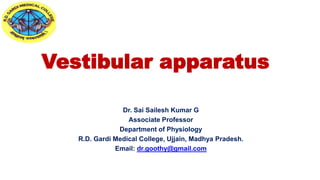 Vestibular apparatus
Dr. Sai Sailesh Kumar G
Associate Professor
Department of Physiology
R.D. Gardi Medical College, Ujjain, Madhya Pradesh.
Email: dr.goothy@gmail.com
 