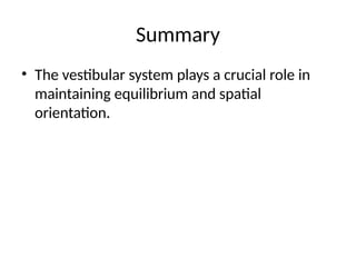 Summary
• The vestibular system plays a crucial role in
maintaining equilibrium and spatial
orientation.
 