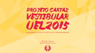 Fernando Hideo Ito
Stéfani Pietczaki Coracini
projeto cartaz
vestibular
uel 2015design gráfico I produção e análise da imagem ilustração aplicada
 
