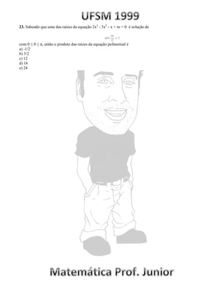 23. Sabendo que uma das raízes da equação 2x3 - 3x2 - x + m = 0 é solução de



com 0 ≤ θ ≤ π, então o produto das raízes da equação polinomial é
a) -1/2
b) 3/2
c) 12
d) 16
e) 24
 