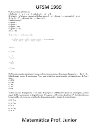 07. Considere as afirmativas:
I. Se log3(x + y) = a e x - y = 9, então log3(x2 - y2) = a +2.
II. Seja g(x) = ax a função exponencial de base a com 0 < a < 1. Para x1 < x2, tem-se g(x1) < g(x2).
III. Se f(x) = 3x, x ε R, então f(a + 1) - f(a) = 2f(a).
Está(ão) correta(s)
a) apenas I.
b) apenas II.
c) apenas I e III.
d) apenas II e III.
e) I, II e III.




09. Numa progressão aritmética crescente, os dois primeiros termos são as raízes da equação x2 + 2x - 8 = 0.
Sabendo que o número de termos dessa P.A. é igual ao triplo da sua razão, então a soma dos termos da P.A. é
igual a
a) -378
b) -282
c) 98
d) 294
e) 846

10. Um estudante de Engenharia vê um prédio do Campus da UFSM construído em um terreno plano, sob um
ângulo de 30º. Aproximando-se do prédio mais 40 m, passa a vê-lo sob um ângulo de 60º. Considerando que a
base do prédio está no mesmo nível do olho do estudante, então a altura h do prédio é igual a
a) 30√3 m
b) 20√3m
c) 30 m
d) 10√3m
e) 28 m
 