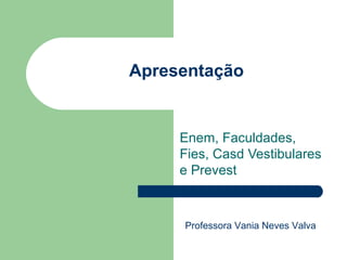 Apresentação
Enem, Faculdades,
Fies, Casd Vestibulares
e Prevest
Professora Vania Neves Valva
 