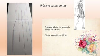 Próximo passo: costas
Prologue a linha do centro da
pence até a barra
Ajuste o quadril em 0,5 cm
 