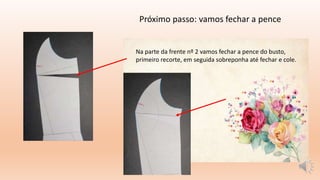 Na parte da frente nº 2 vamos fechar a pence do busto,
primeiro recorte, em seguida sobreponha até fechar e cole.
Próximo passo: vamos fechar a pence
 