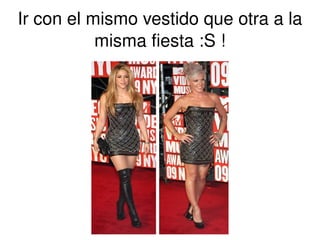 Ir con el mismo vestido que otra a la misma fiesta :S ! 